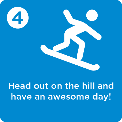 Step 4 - Head out on the hill and have a great day!